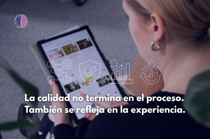 La calidad no termina en el proceso. También se refleja en la experiencia.